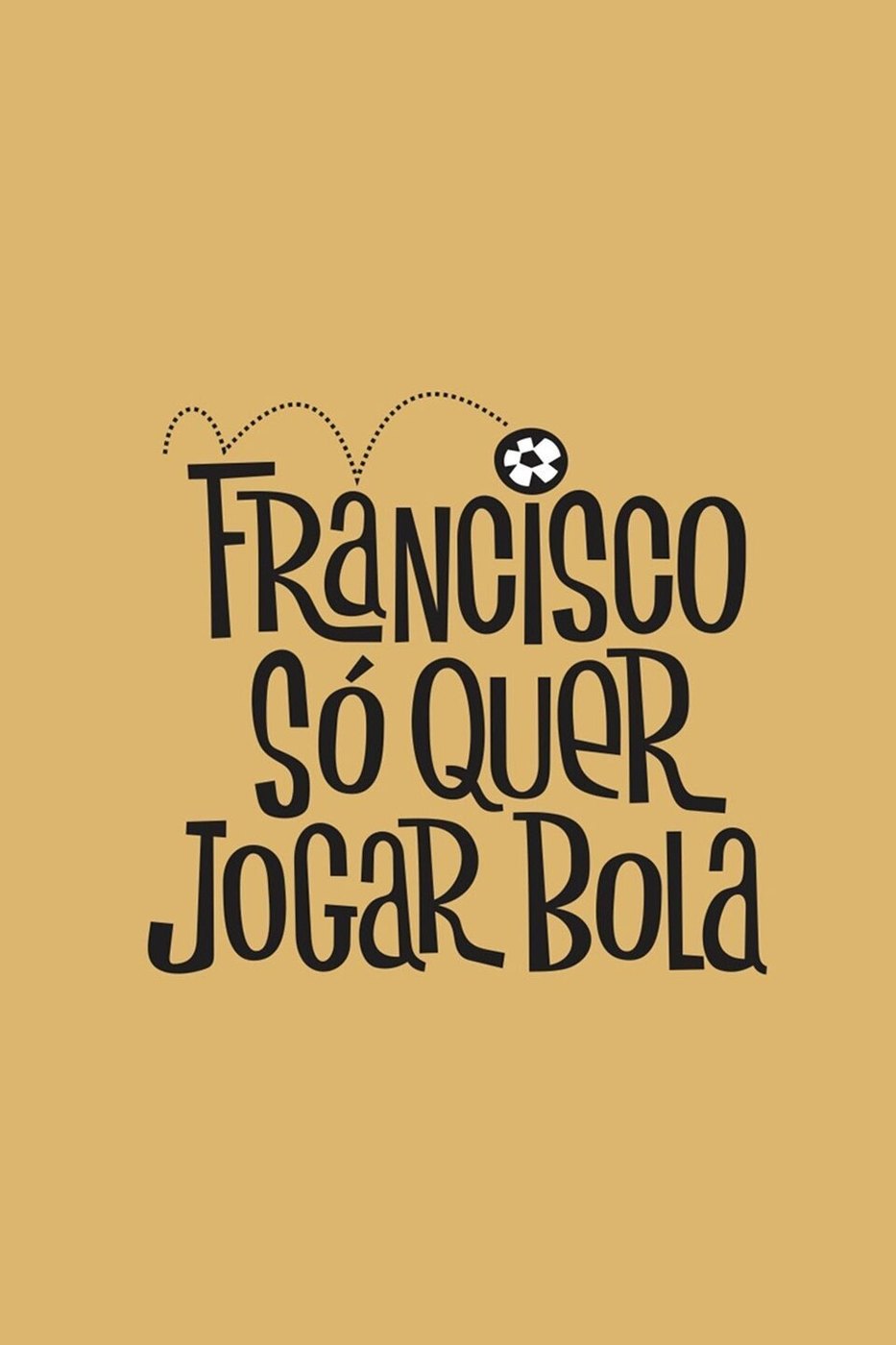 Pôster de Francisco Só Quer Jogar Bola